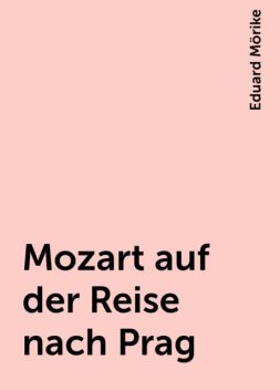 Mozart auf der Reise nach Prag, Eduard Mörike