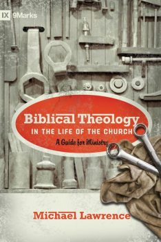 Biblical Theology in the Life of the Church (Foreword by Thomas R. Schreiner), Michael Lawrence