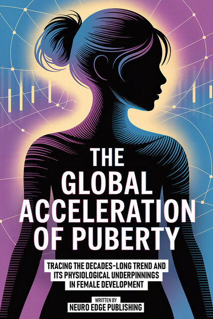 The Global Acceleration Of Puberty, Neuro Edge Publishing