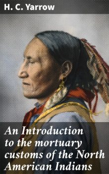 An Introduction to the mortuary customs of the North American Indians, H.C.Yarrow