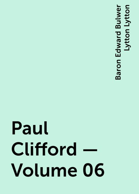 Paul Clifford — Volume 06, Baron Edward Bulwer Lytton Lytton