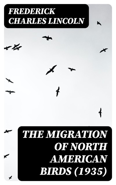 The Migration of North American Birds, Frederick Charles Lincoln