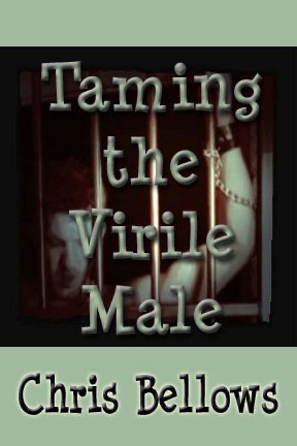 Taming the Virile Male, Chris Bellows