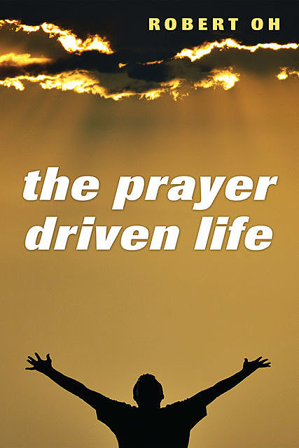The Prayer Driven Life, Robert Oh