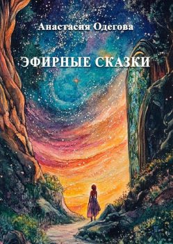 Эфирные сказки. Истории для носа, сердца и души, Анастасия Одегова