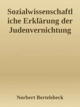 Sozialwissenschaftliche Erklärung der Judenvernichtung, Norbert Bertelsbeck
