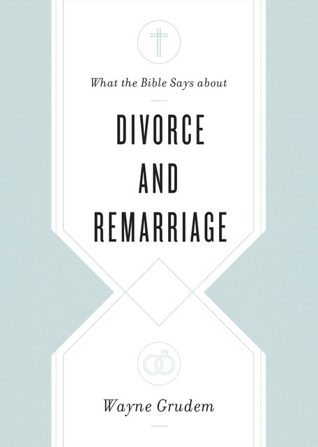 What the Bible Says about Divorce and Remarriage, Wayne Grudem