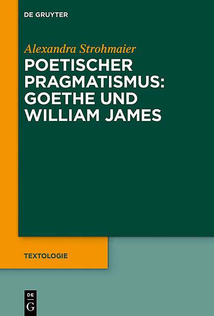 Poetischer Pragmatismus: Goethe und William James, Alexandra Strohmaier