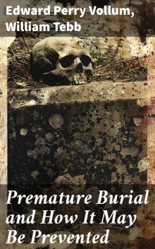 Premature Burial and How It May Be Prevented, Edward Perry Vollum, William Tebb