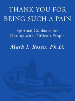 Thank You for Being Such a Pain: Spiritual Guidance for Dealing with Difficult People, Mark Rosen