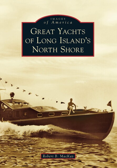 Great Yachts of Long Island's North Shore, Robert B. MacKay