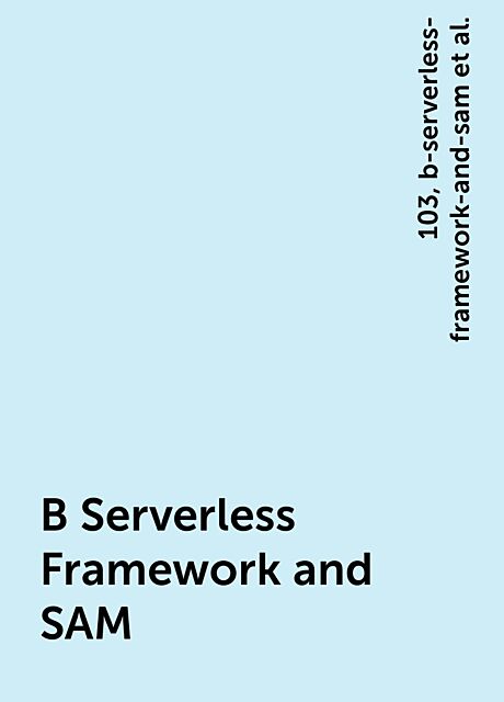 B Serverless Framework and SAM, https:, 103, b-serverless-framework-and-sam, book, livebook. manning. com, serverless-architectures-on-aws-second-edition, v-4