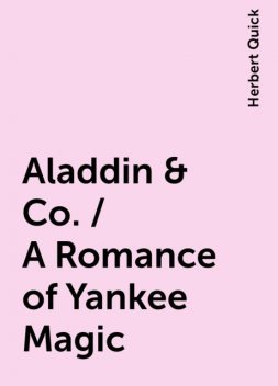 Aladdin & Co. / A Romance of Yankee Magic, Herbert Quick