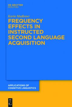 Frequency Effects In Instructed Second Language Acquisition, Karin Madlener