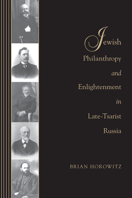 Jewish Philanthropy and Enlightenment in Late-Tsarist Russia, Brian J. Horowitz