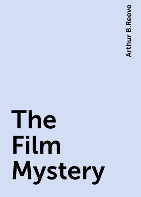 The Film Mystery, Arthur B.Reeve