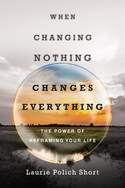 When Changing Nothing Changes Everything, Laurie Short
