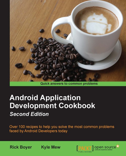 Android Application Development Cookbook – Second Edition, Rick Boyer, Kyle Mew