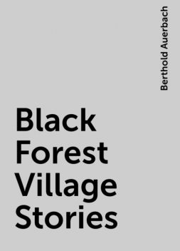 Black Forest Village Stories, Berthold Auerbach