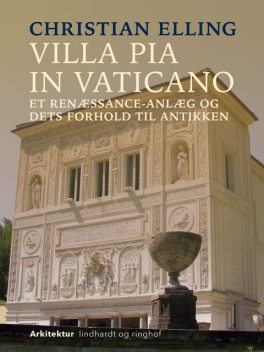 Villa Pia in Vaticano. Et renæssance-anlæg og dets forhold til antikken, Christian Elling