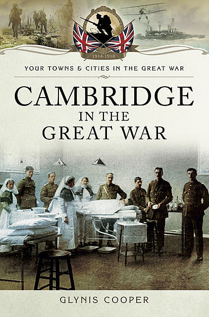 Cambridge in the Great War, Glynis Cooper