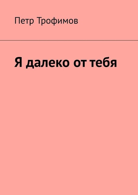 Я далеко от тебя, Трофимов Петр