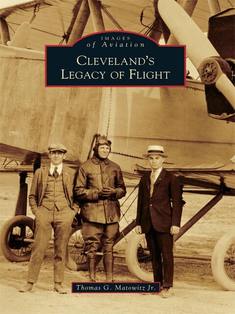 Cleveland's Legacy of Flight, Thomas G. Matowitz Jr.