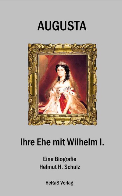 Augusta – Ihre Ehe mit Wilhelm I, Helmut H. Schulz