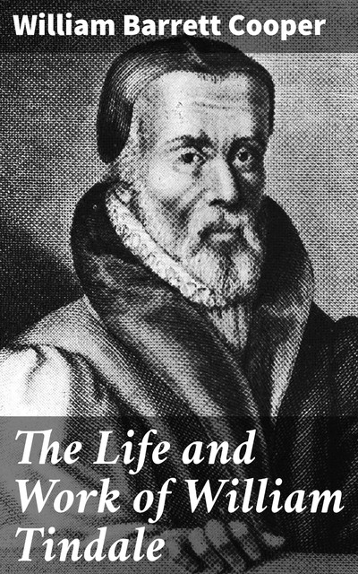 The Life and Work of William Tindale, William Cooper