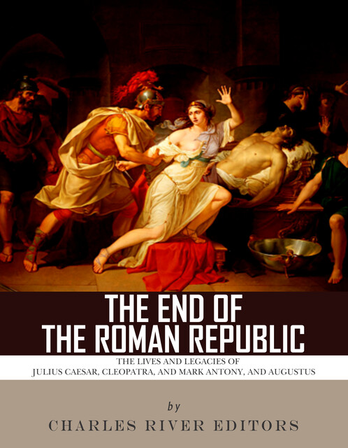 The End of the Roman Republic, Charles Editors