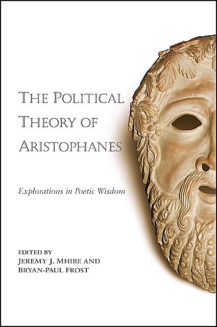 Political Theory of Aristophanes, The, Bryan-Paul Frost, Jeremy J. Mhire