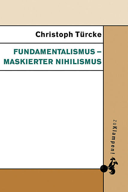 Fundamentalismus – maskierter Nihilismus, Christoph Türcke