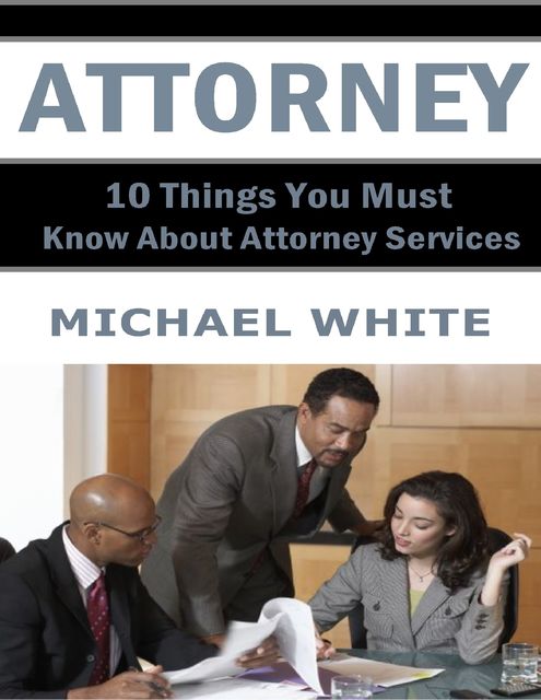 Attorney: 10 Things You Must Know About Attorney Services, Michael White