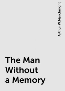 The Man Without a Memory, Arthur W.Marchmont