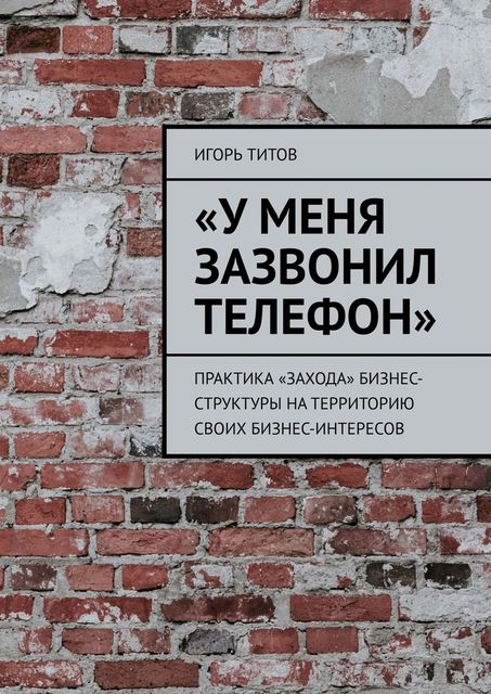 У меня зазвонил телефон. Или практика «захода» бизнес-структуры на территорию своих бизнес-интересов, Игорь Титов