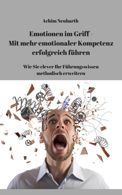 Emotionen im Griff – Mit mehr Emotionaler Kompetenz erfolgreich führen, Achim Neubarth