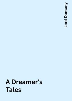 A Dreamer's Tales, Lord Dunsany