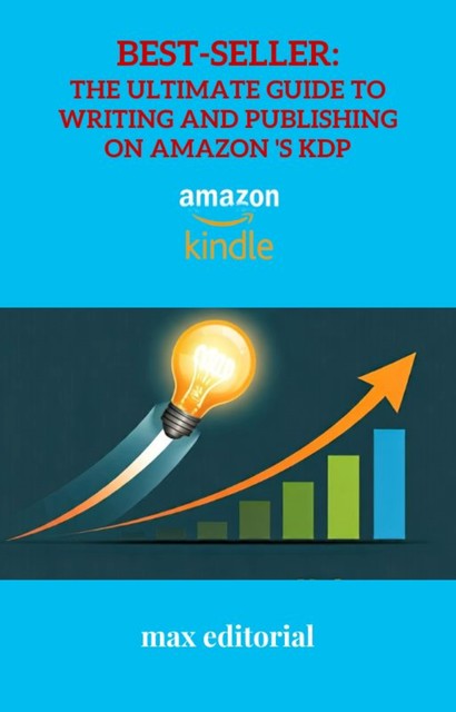 Best-Seller: The Ultimate Guide to Writing and Publishing on Amazon 's KDP, Max Editorial