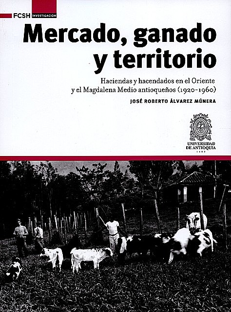 Mercado, ganado y territorio, José Roberto Álvarez Múnera