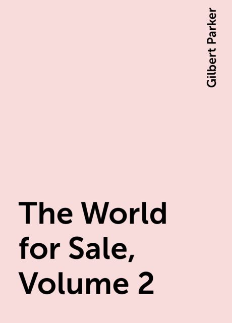 The World for Sale, Volume 2, Gilbert Parker
