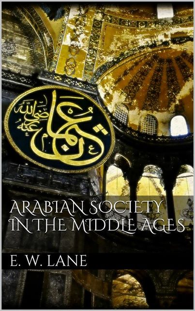 Arabian Society In The Middle Ages, Edward William Lane