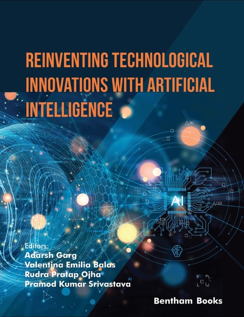 Reinventing Technological Innovations with Artificial Intelligence, amp, Adarsh Garg, Pramod Kumar Srivastava, Rudra Pratap Ojha, Valentina Emilia Balas