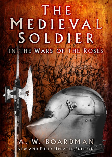 The Medieval Soldier in the Wars of the Roses, A.W. Boardman