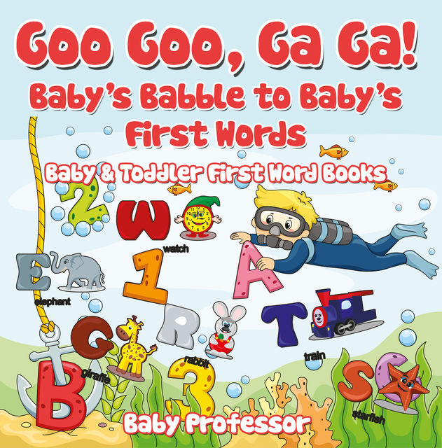 Goo Goo, Ga Ga! Baby's Babble to Baby's First Words. – Baby & Toddler First Word Books, Baby Professor