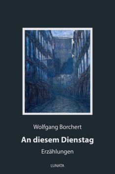 An diesem Dienstag, Wolfgang Borchert