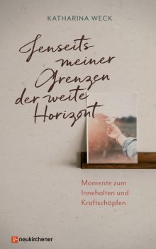 Jenseits meiner Grenzen der weite Horizont, Katharina Weck