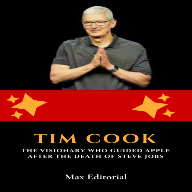 Tim Cook: The Visionary Who Guided Apple After the Death of Steve Jobs, Max Editorial