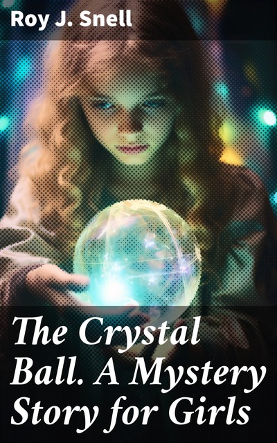 The Crystal Ball. A Mystery Story for Girls, Roy J.Snell
