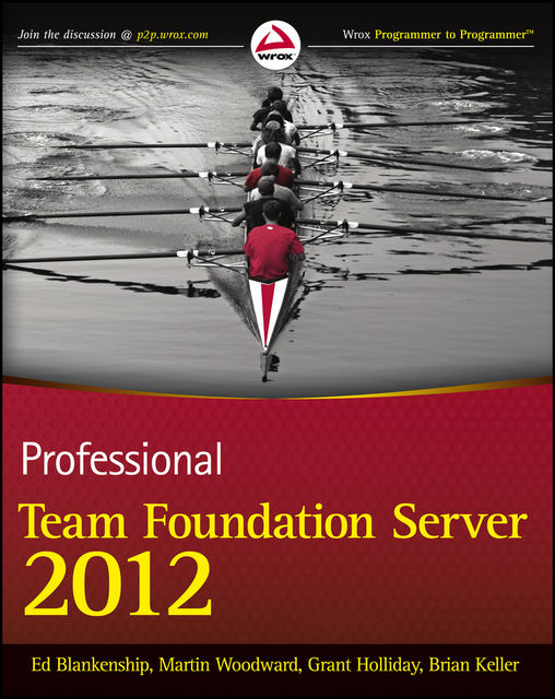 Professional Team Foundation Server 2012, Martin Woodward, Brian Keller, Ed Blankenship, Grant Holliday