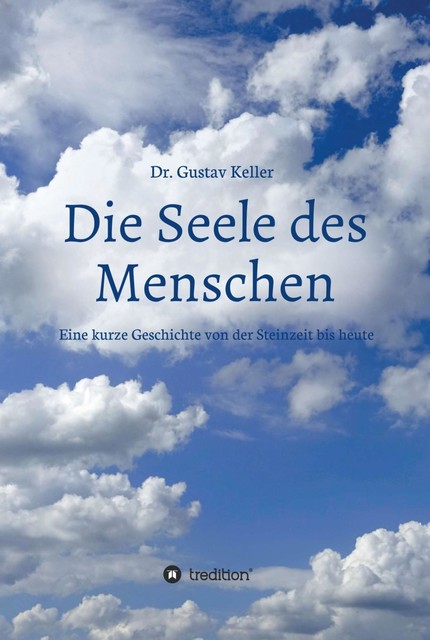 Die Seele des Menschen: Eine kurze Geschichte von der Steinzeit bis heute, Gustav Keller